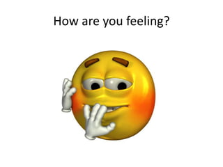 How are you feeling?
 