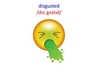 disgusted
/dɪsˈgʌstɪd/
 