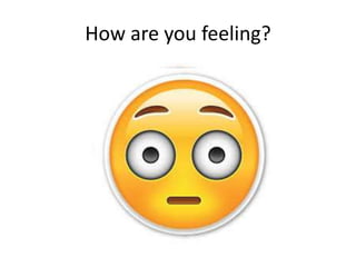 How are you feeling?
 