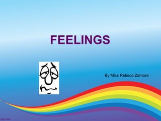 FEELINGS
By Miss Rebeca Zamora
 