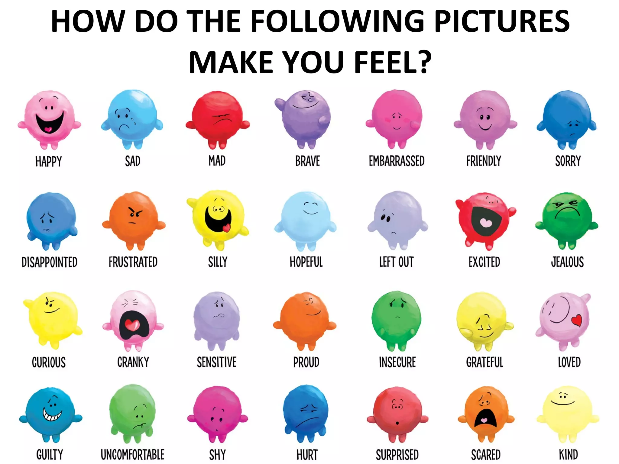 HOW DO THE FOLLOWING PICTURES
MAKE YOU FEEL?