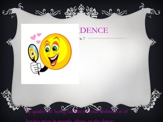 CONFIDENCE
he quality of being certain of your abilities or of
 