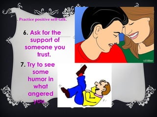 . Practice positive self-talk.
7. Try to see
some
humor in
what
angered
you.
6. Ask for the
support of
someone you
trust.
 