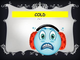 COLD
 