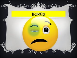 BORED
 