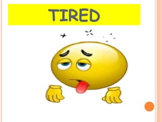 TIRED 
 