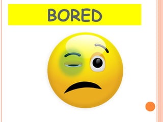BORED 
 
