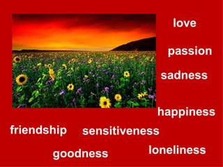 love goodness happiness loneliness friendship sensitiveness sadness passion 
