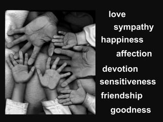 love goodness happiness friendship affection sensitiveness devotion sympathy 