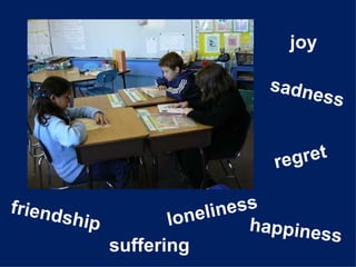 happiness loneliness friendship sadness suffering regret joy 