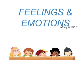 FEELINGS &
EMOTIONS#Soyer1617
 