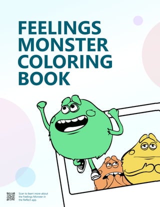 Scan to learn more about
the Feelings Monster in
the Reflect app.
FEELINGS
MONSTER
COLORING
BOOK
 