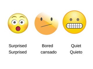 Quiet
Quieto
Bored
cansado
Surprised
Surprised
 