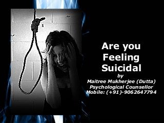 Free Powerpoint Templates
Page 1
Free Powerpoint Templates
Are you
Feeling
Suicidal
by
Maitree Mukherjee (Dutta)
Psychological Counsellor
Mobile: (+91)-9062647794
 