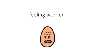 feeling worried
 