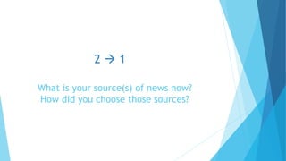 What is your source(s) of news now?
How did you choose those sources?
2  1
 