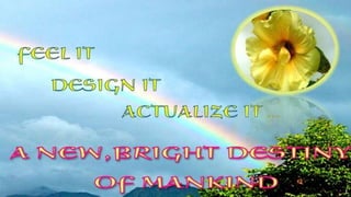 Feel it, design it, actualize it ....