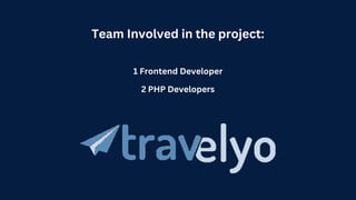 Team Involved in the project:
1 Frontend Developer
2 PHP Developers
 
