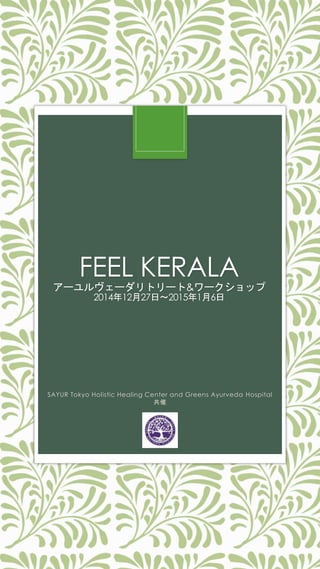 FEEL KERALA
``ȥ`&`å
20141227ա201516
SAYUR Tokyo Holistic Healing Center and Greens Ayurveda Hospital

 
