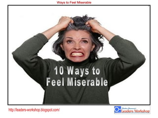 10 Ways to  Feel Miserable 