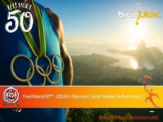Make sure this white line is copied from the master ONTO your slide ↓
FeelMore50™: 2016’s Olympic Gold Medal Advertisers
http://feelmore.brainjuicer.com/
 