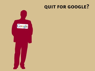 quit for google?
 