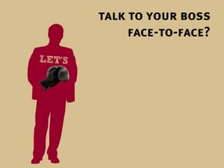 talk to your boss
     face-to-face?
 
