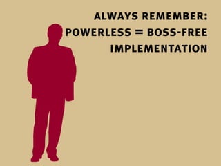 always remember:
powerless = boss-free
      implementation
 