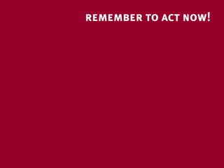 remember to act now!
 