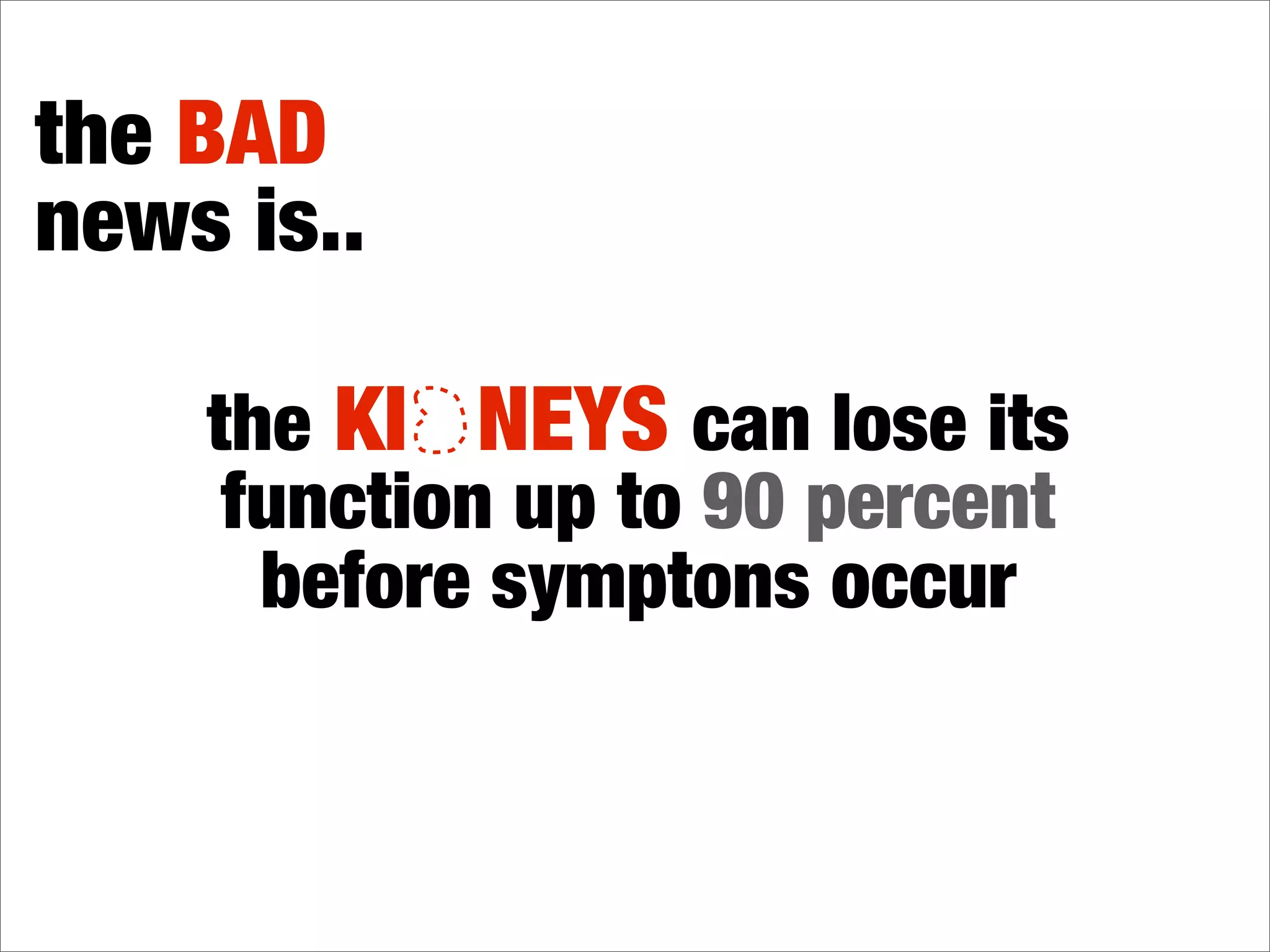 yes, even when your
kidneys are damaged,
you may not feel pain
 