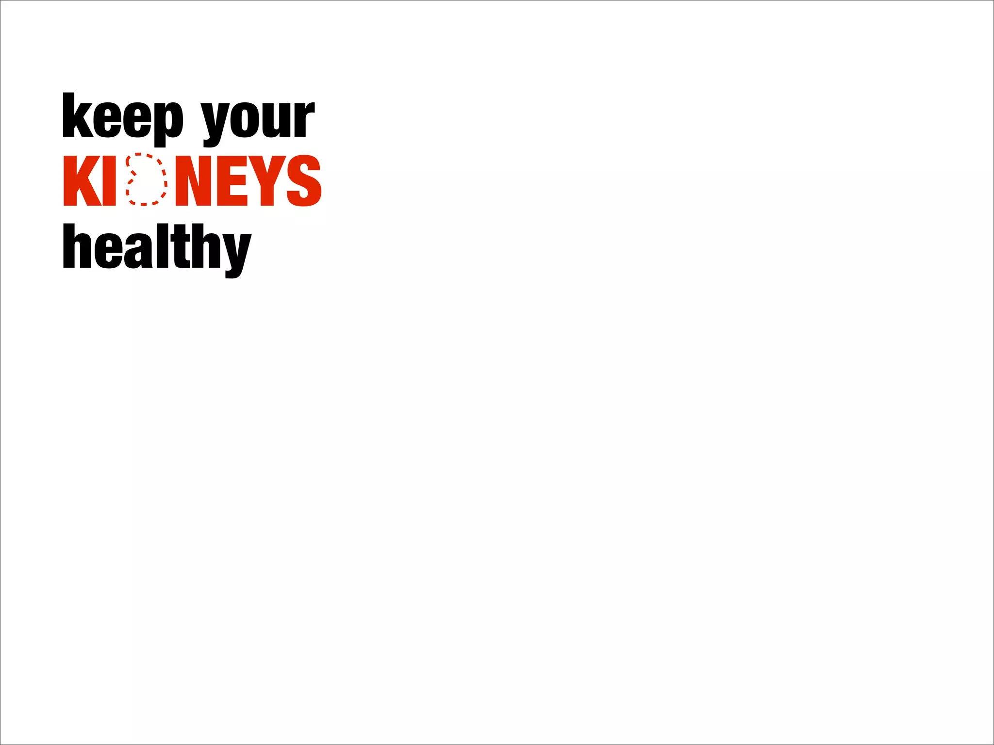 keep your
KI NEYS
healthy




            exercise
 