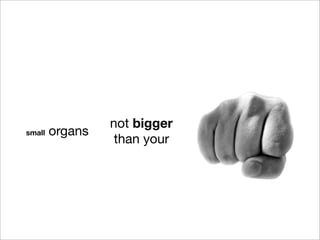 weight
                             157 g




                  lighter
small   organs
                 than your
 