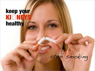 keep your
KI NEYS
healthy




            eat healthy
 