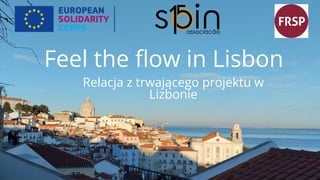 Feel the ﬂow in Lisbon
Relacja z trwającego projektu w
Lizbonie
 