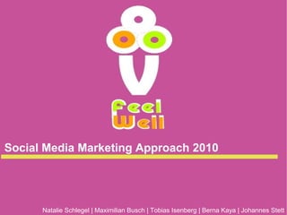 Social Media Marketing Approach 2010
Natalie Schlegel | Maximilian Busch | Tobias Isenberg | Berna Kaya | Johannes Stett
 