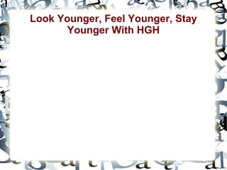 Look Younger, Feel Younger, Stay
Younger With HGH

 