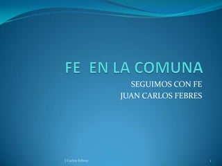 SEGUIMOS CON FE
JUAN CARLOS FEBRES

J Carlos Febres

1

 