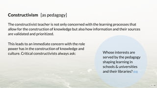 Constructivism   [as pedagogy]
The constructivist teacher is not only concerned with the learning processes that
allow for...