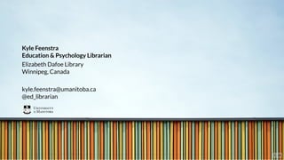 Kyle Feenstra
Education & Psychology Librarian
Elizabeth Dafoe Library
Winnipeg, Canada
 
kyle.feenstra@umanitoba.ca
@ed_l...