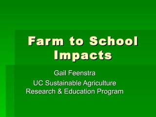 Farm to School Impacts Gail Feenstra UC Sustainable Agriculture Research & Education Program 