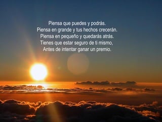 Piensa que puedes y podrás. Piensa en grande y tus hechos crecerán. Piensa en pequeño y quedarás atrás. Tienes que estar s...