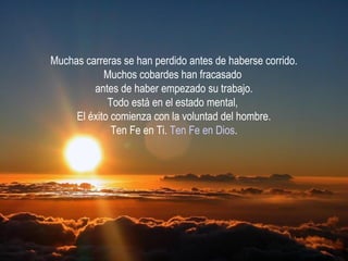 Muchas carreras se han perdido antes de haberse corrido. Muchos cobardes han fracasado  antes de haber empezado su trabajo...
