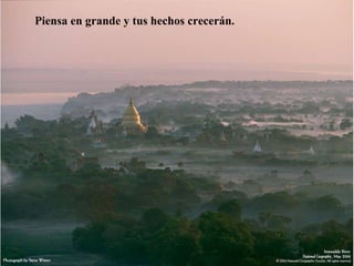 Piensa en grande y tus hechos crecerán.