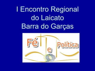 I Encontro Regional
do Laicato
Barra do Garças
 