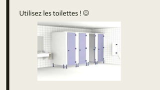 Utilisez les toilettes ! 
 
