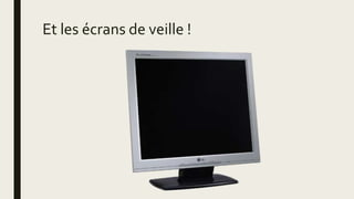 Et les écrans de veille !
 