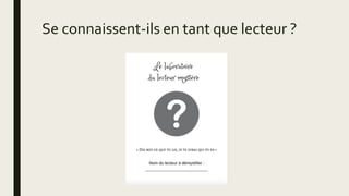 Se connaissent-ils en tant que lecteur ?
 