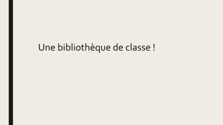 Une bibliothèque de classe !
 