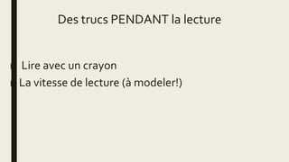 Des trucs PENDANT la lecture
■ Lire avec un crayon
■ La vitesse de lecture (à modeler!)
 