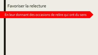 Favoriser la relecture
En leur donnant des occasions de relire qui ont du sens
 